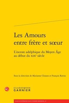 Paperback Les Amours Entre Frere Et Soeur: L'Inceste Adelphique Du Moyen Age Au Debut Du Xixe Siecle [French] Book