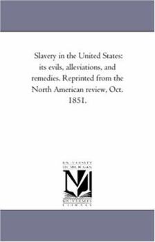 Slavery in the United States: its evils, alleviations, and remedies. Reprinted from the North American review, Oct. 1851.