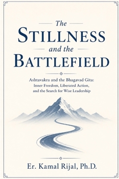 THE STILLNESS AND THE BATTLEFIELD: Ashtavakra And The Bhagavad Gita