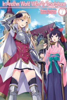 In Another World with My Smartphone: Volume 7 - Book #7 of the In Another World With My Smartphone Light Novel