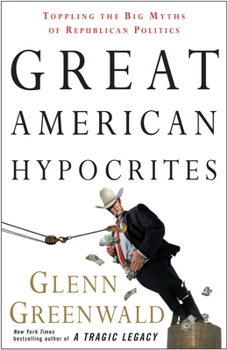 Paperback Great American Hypocrites: Toppling the Big Myths of Republican Politics Book