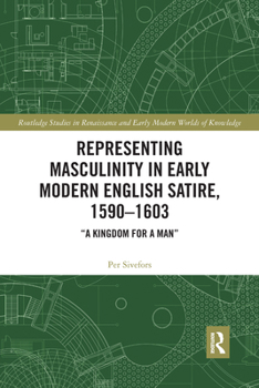Paperback Representing Masculinity in Early Modern English Satire, 1590-1603: "A Kingdom for a Man" Book