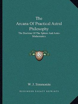 Paperback The Arcana Of Practical Astral Philosophy: The Doctrine Of The Sphere And Astro-Mathematics Book