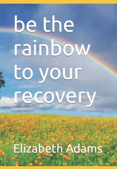 be the rainbow to your recovery