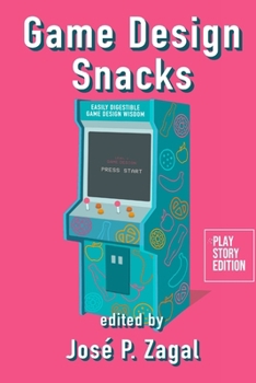 Game Design Snacks: Easily Digestible Game Design Wisdom