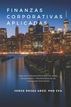Paperback Finanzas Corporativas Aplicadas: Una Guía Financiera Esencial para Estudiantes y Profesionales de Cualquier Disciplina [Spanish] Book