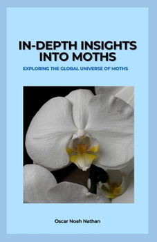 Paperback In-Depth Insights into Moths: Exploring the Global Universe of Moths Book