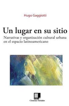 Paperback Un Lugar En Su Sitio: Narrativas Y Organización Cultural Urbana En El Espacio Latinoamericano [Spanish] Book