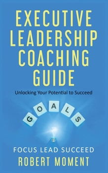 Paperback Executive Leadership Coaching Guide: Unlocking Your Potential to Succeed Book