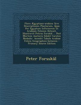 Paperback Flora Aegyptiaco-Arabica: Sive Descriptiones Plantarum, Quas Per Egyptum Inferiorem Et Arabiam Felicem Detexit, Illustravit Petrus Forskal ... P [Latin] Book