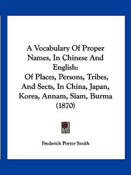 Paperback A Vocabulary Of Proper Names, In Chinese And English: Of Places, Persons, Tribes, And Sects, In China, Japan, Korea, Annam, Siam, Burma (1870) Book