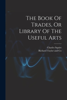 Paperback The Book Of Trades, Or Library Of The Useful Arts Book