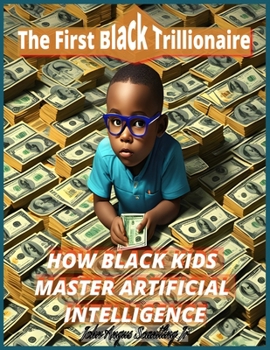 The First Black Trillionaire: HOW BLACK KIDS MASTER ARTIFICIAL INTELLIGENCE