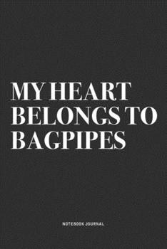 My Heart Belongs To Bagpipes: A 6x9 Inch Diary Notebook Journal With A Bold Text Font Slogan On A Matte Cover and 120 Blank Lined Pages Makes A Great Alternative To A Card