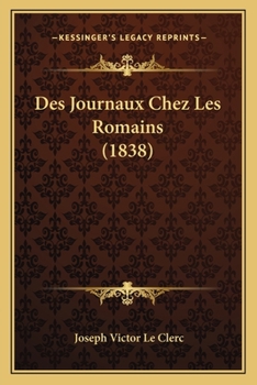 Des Journaux Chez Les Romains: Recherches Pr�c�d�s d'Un M�moire Sur Les Annales Des Pontifes, Et Suivies de Fragments Des Journaux de l'Ancienne Rome