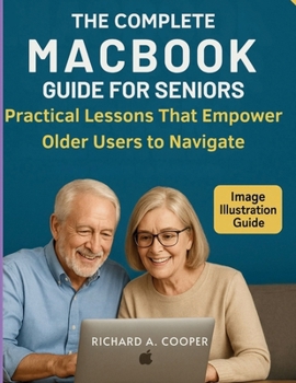 THE COMPLETE MACBOOK GUIDE FOR SENIORS: Practical Lessons That Empower Older Users to Navigate