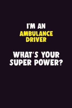 I'M An Ambulance driver, What's Your Super Power?: 6X9 120 pages Career  Notebook Unlined  Writing Journal