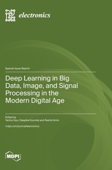 Hardcover Deep Learning in Big Data, Image, and Signal Processing in the Modern Digital Age Book
