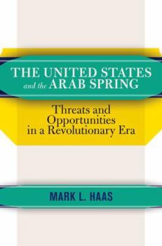 Paperback The United States and the Arab Spring: Threats and Opportunities in a Revolutionary Era Book