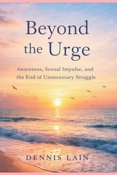 Paperback Beyond the Urge: Awareness, Sexual Impulse, and the End of Unnecessary Struggle Book
