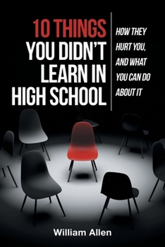 Paperback 10 Things You Didn't Learn in High School: How They Hurt You, and What You Can Do about It Book