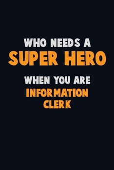Paperback Who Need A SUPER HERO, When You Are Information Clerk: 6X9 Career Pride 120 pages Writing Notebooks Book