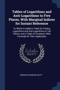 Paperback Tables of Logarithms and Anti-Logarithms to Five Places, With Marginal Indices for Instant Reference: To Which Is Added a Table for Finding Logarithms Book