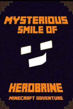 Paperback The Mysterious Smile of Herobrine: A Minecraft Adventure: Legendary Minecraft Adventure Novel by Amazon #1 Best Seller Author. (Herobrine Rises Legend Book