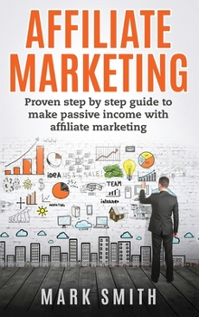 Hardcover Affiliate Marketing: Proven Step By Step Guide To Make Passive Income With Affiliate Marketing Book