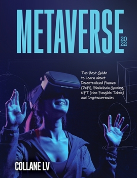 Metaverse 2022: The Best Guide to Learn about Decentralized Finance (DeFi), Blockchain Gaming, NFT (Non Fungible Token) and Cryptocurrencies