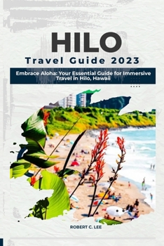 Paperback Hilo Travel Guide 2023: Embrace Aloha: Your Essential Guide for Immersive Travel in Hilo, Hawaii Book