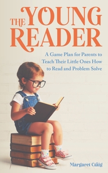 Paperback The Young Reader: A Game Plan for Parents to Teach Their Little Ones How to Read and Problem Solve Book