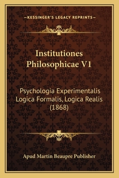 Paperback Institutiones Philosophicae V1: Psychologia Experimentalis Logica Formalis, Logica Realis (1868) [Latin] Book