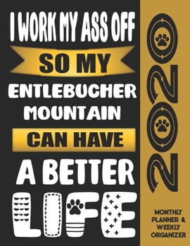 I Work My Ass Off So My Entlebucher Mountain Can Have A Better Life: 2020 Monthly Planner Calendar And Weekly Organizer, Income And Expense Budget Tracker For Entlebucher Mountain Dog Lovers