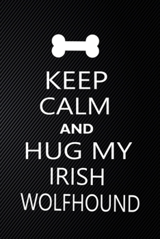 Paperback Keep Calm And Hug My Irish wolfhound: Cute Irish wolfhound Journal, Dog Notebook, Puppy Diary. Stylish Lined Notebook For Irish wolfhound Dog Lovers, Book