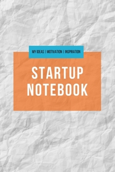 Startup Notebook - My Ideas Motivation Inspiration : A5 Notizbuch F�r Unternehmer, Denker, Kreative, Entrepreneurs, Startups Uvm. - Gepunktet (Dotgrid) - 6x9 - 120 Seiten