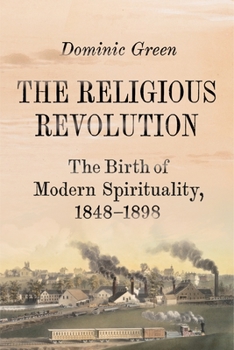 Hardcover The Religious Revolution: The Birth of Modern Spirituality, 1848-1898 Book