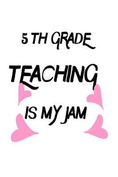Paperback 5th Grade Teaching Is My Jam: Funny Fifth Grade Teacher's Gift Notebook Book