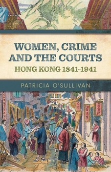 Women, Crime and the Courts : Hong Kong 1841-1941