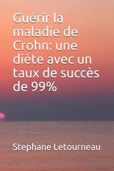 Guérir la maladie de Crohn: une diète avec un taux de succès de 99% (French Edition)