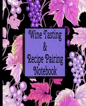 Paperback Wine Tasting And Recipe Pairing Notebook: A Logbook for Recipe Keeping and Wine Rating Book