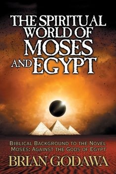 Paperback The Spiritual World of Moses and Egypt: Biblical Background to the Novel Moses: Against the Gods of Egypt Book