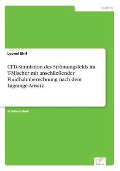 Paperback CFD-Simulation des Strömungsfelds im T-Mischer mit anschließender Fluidbahnberechnung nach dem Lagrange-Ansatz [German] Book