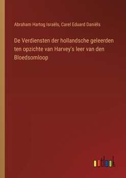 Paperback De Verdiensten der hollandsche geleerden ten opzichte van Harvey's leer van den Bloedsomloop [Dutch] Book