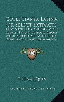 Paperback Collectanea Latina Or Select Extracts: From Such Latin Authors As Are Usually Read In Schools Before Virgil And Horace, With Notes, Grammatical And Ex Book