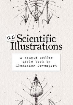 Paperback Unscientific Illustrations: A stupid coffee table book