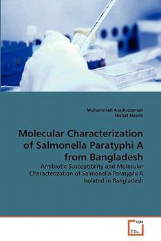 Molecular Characterization of Salmonella Paratyphi A from Bangladesh: Antibiotic Susceptibility and Molecular Characterization of Salmonella Paratyphi A Isolated in Bangladesh