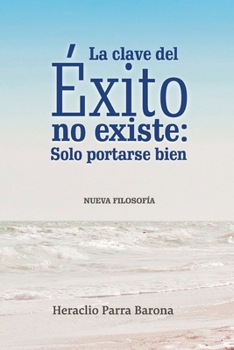La clave del éxito no existe: Solo portarse bien: Nueva Filosofía (Spanish Edition)