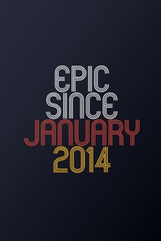 Epic Since January 2014: Blank Lined Journal, Happy Birthday Notebook, Diary Perfect Gift For Your Loved Ones