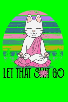 Paperback Let That Shit Go: Meditating Cat Notebook 120 Pages 6'X9" Book